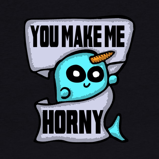 You Make Me Horny Narwhal by Eric03091978